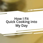 How I Fit Quick Cooking into My Day