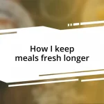 How I keep meals fresh longer