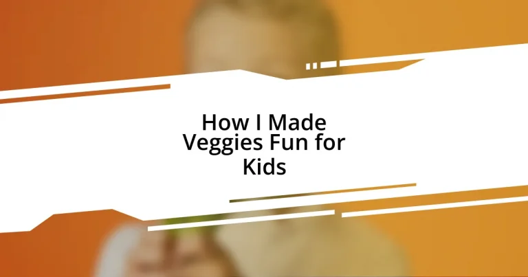 How I Made Veggies Fun for Kids