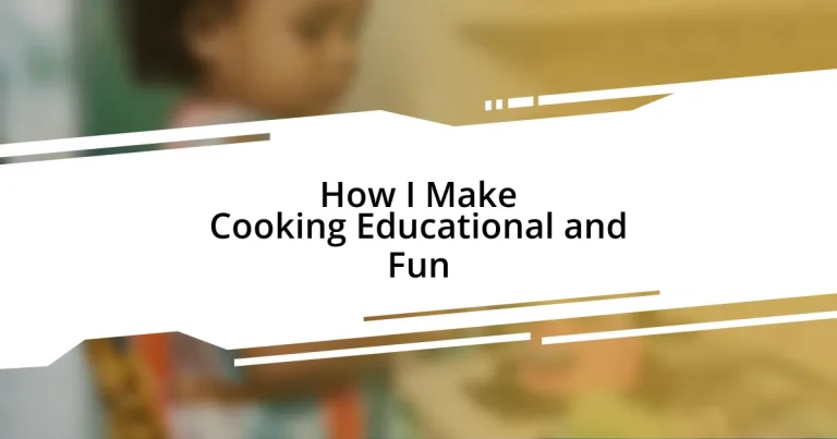 How I Make Cooking Educational and Fun