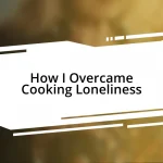 How I Overcame Cooking Loneliness