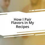 How I Pair Flavors in My Recipes