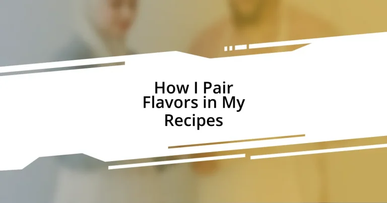 How I Pair Flavors in My Recipes