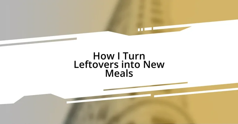 How I Turn Leftovers into New Meals