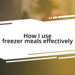 How I use freezer meals effectively