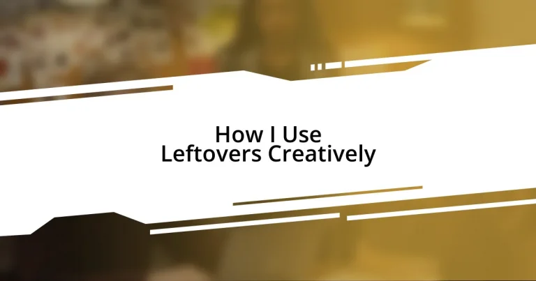 How I Use Leftovers Creatively