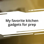 My favorite kitchen gadgets for prep