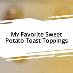 My Favorite Sweet Potato Toast Toppings