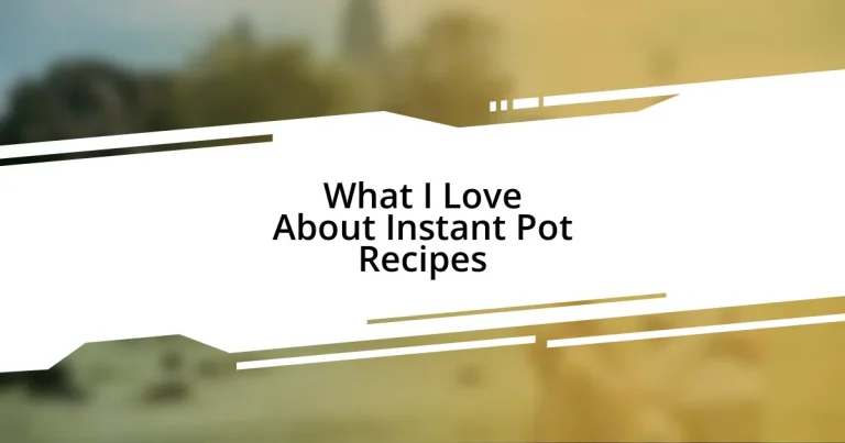 What I Love About Instant Pot Recipes