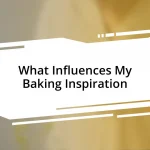 What Influences My Baking Inspiration