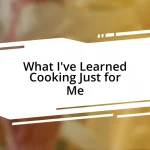 What I’ve Learned Cooking Just for Me