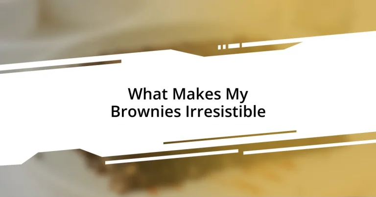 What Makes My Brownies Irresistible