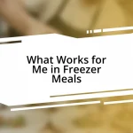 What Works for Me in Freezer Meals