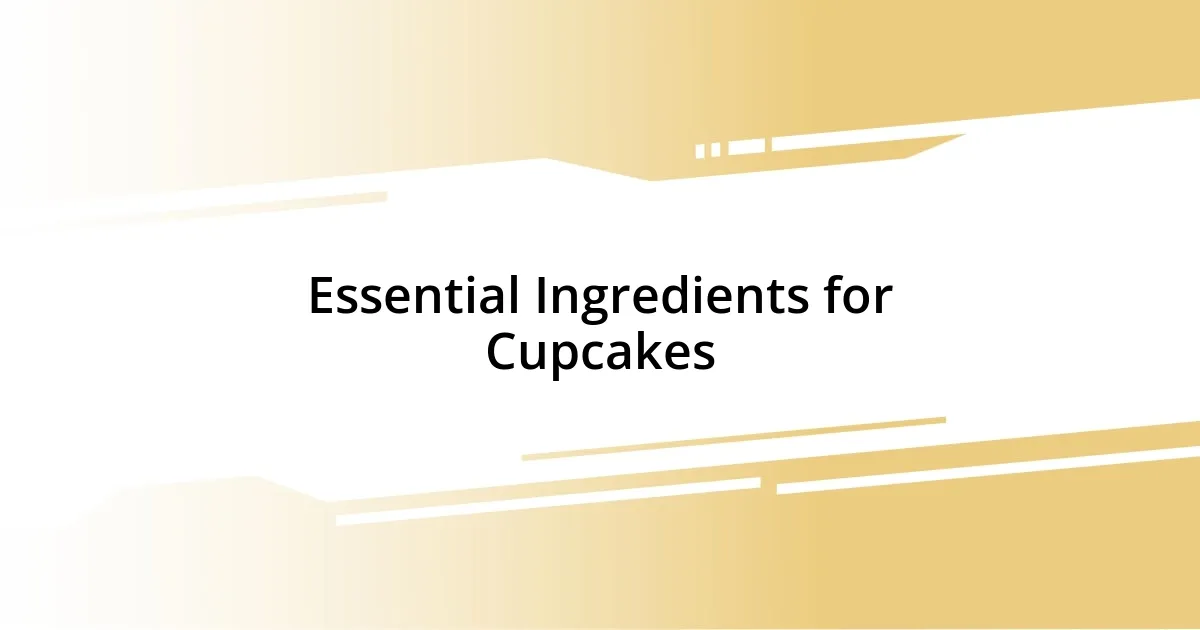 Essential Ingredients for Cupcakes