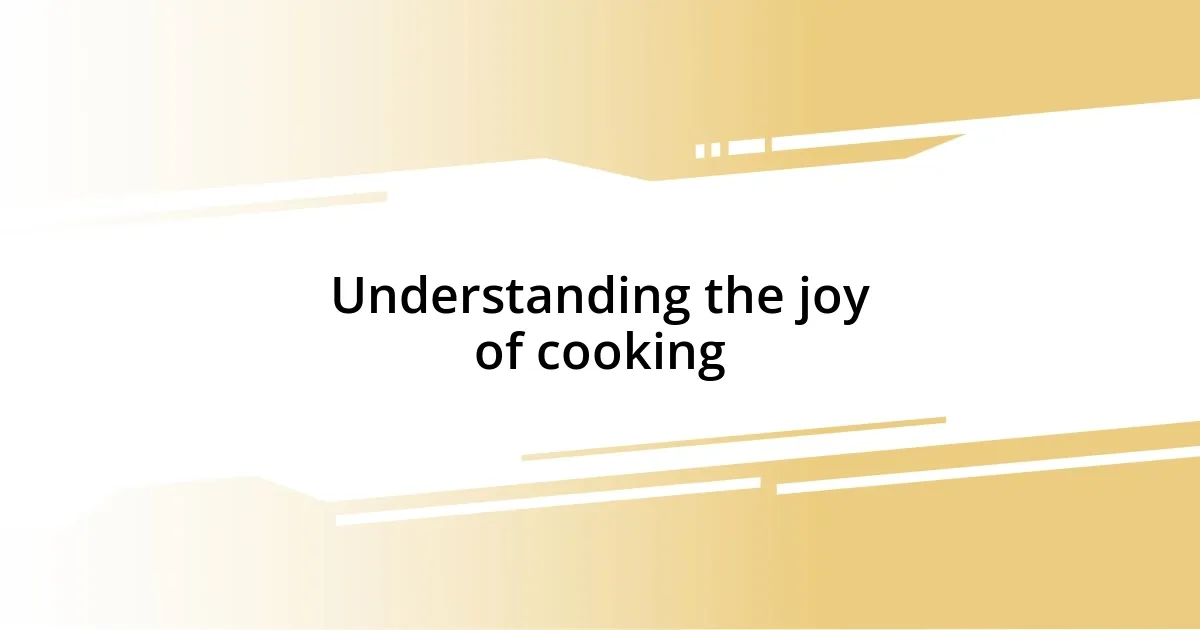 Understanding the joy of cooking