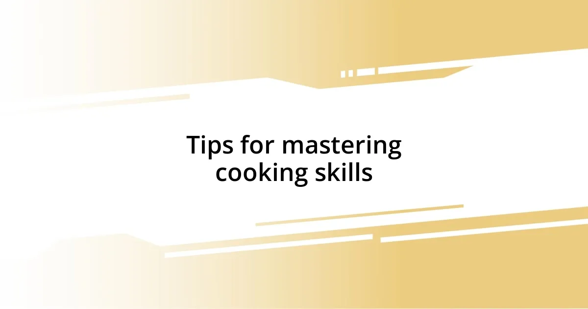 Tips for mastering cooking skills