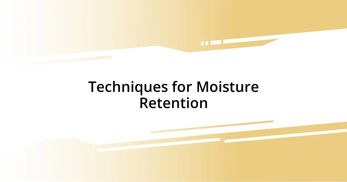 Techniques for Moisture Retention