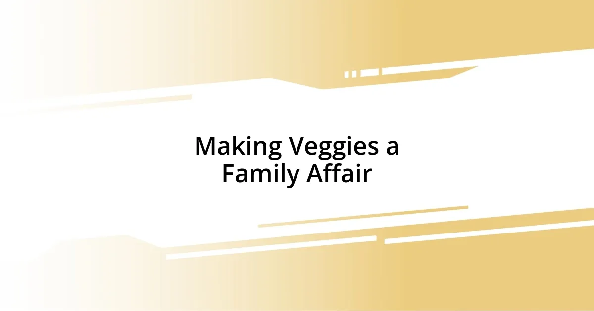 Making Veggies a Family Affair