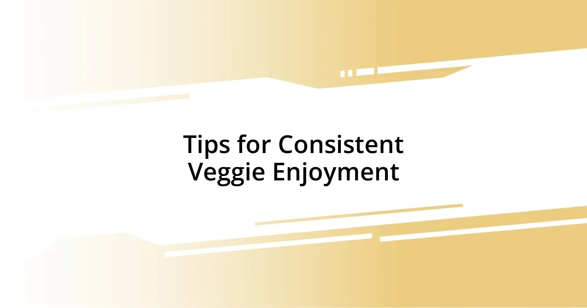 Tips for Consistent Veggie Enjoyment