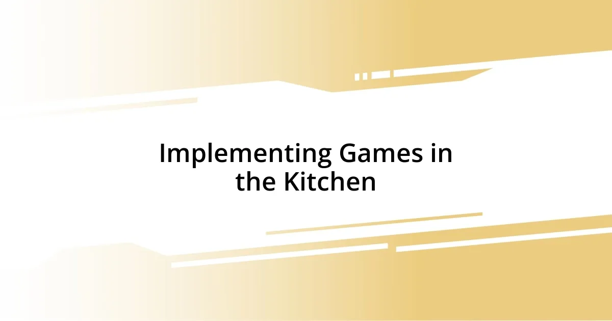 Implementing Games in the Kitchen