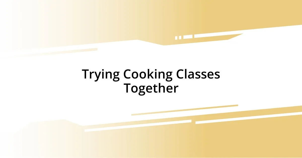 Trying Cooking Classes Together