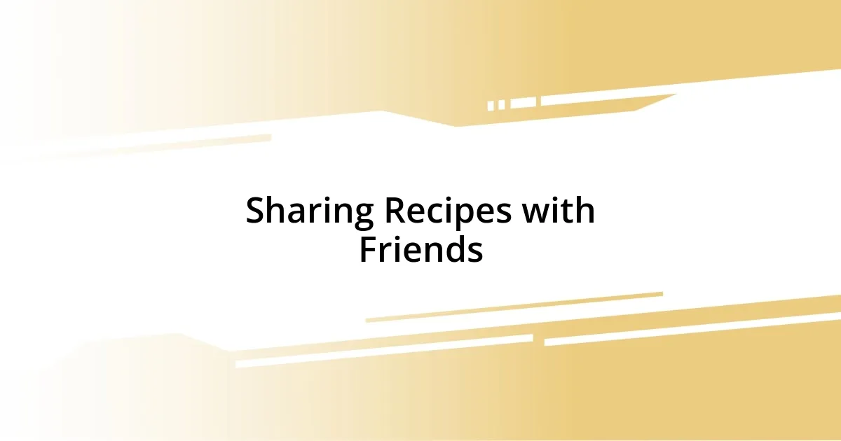 Sharing Recipes with Friends