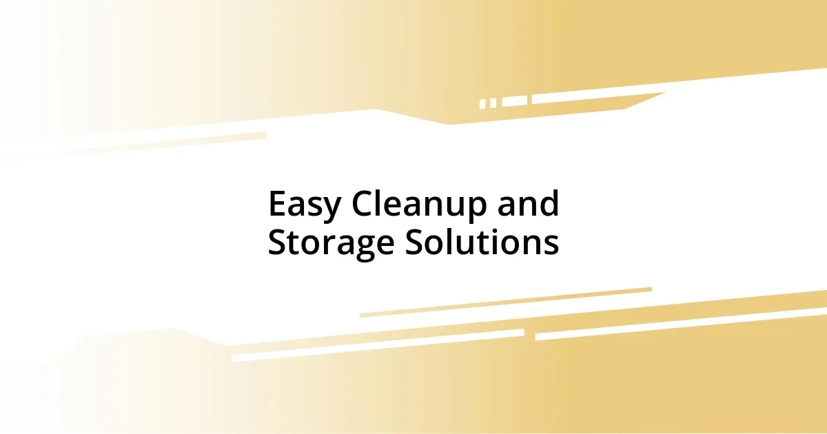 Easy Cleanup and Storage Solutions