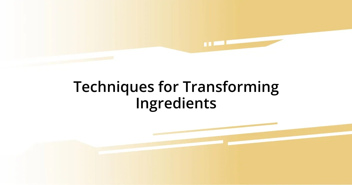 Techniques for Transforming Ingredients