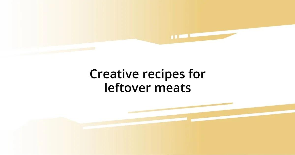 Creative recipes for leftover meats