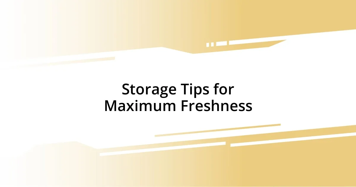 Storage Tips for Maximum Freshness