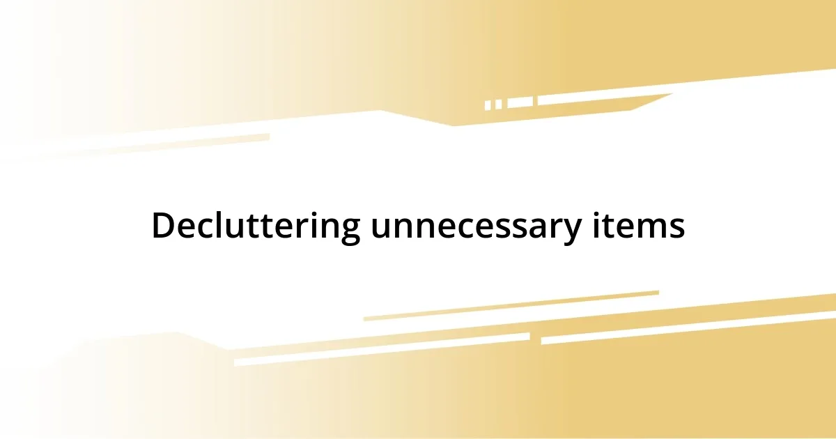 Decluttering unnecessary items