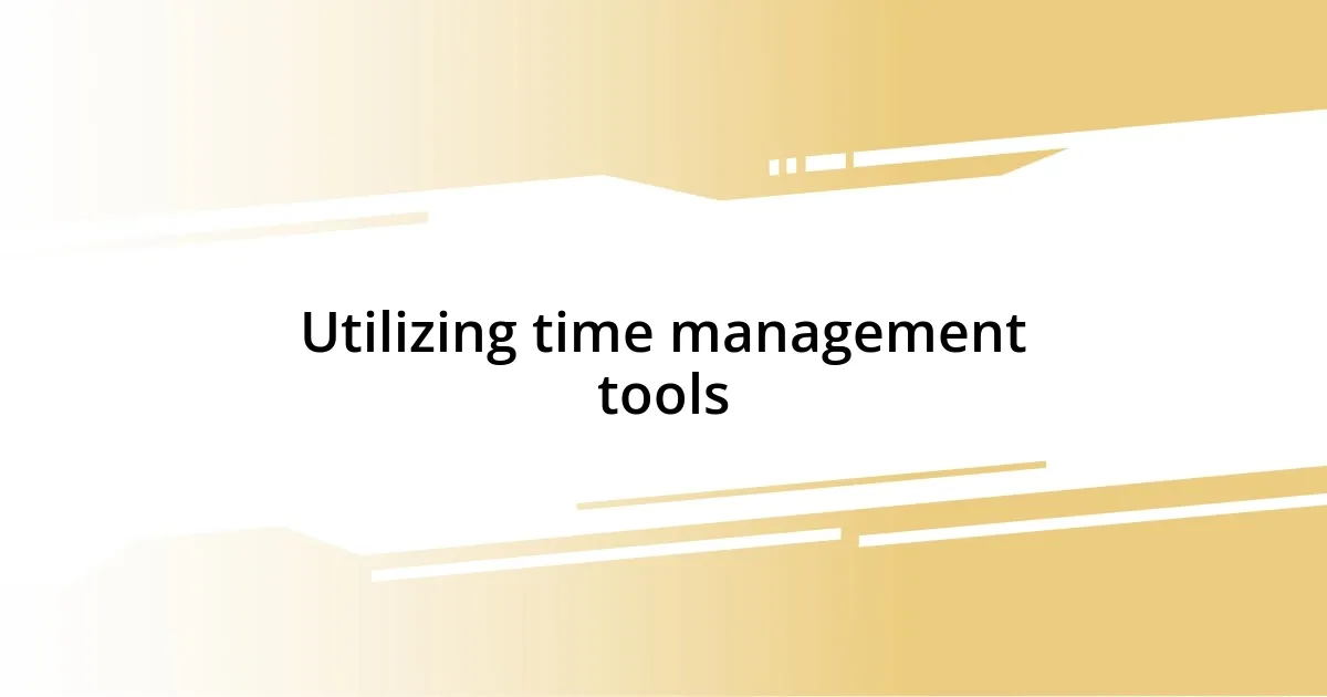 Utilizing time management tools