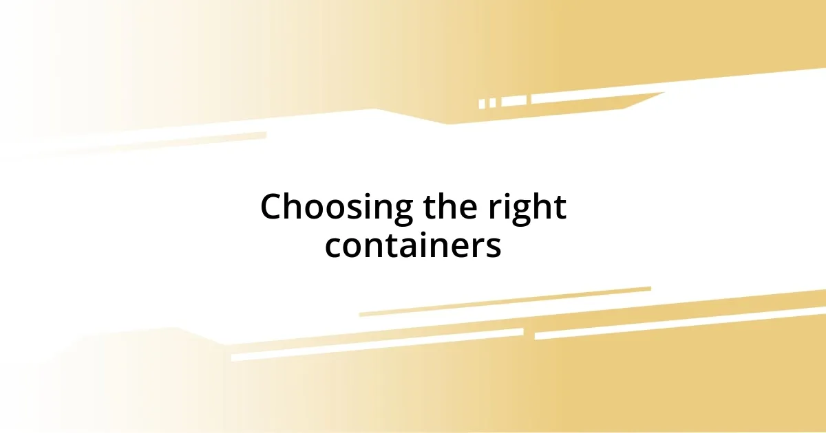 Choosing the right containers