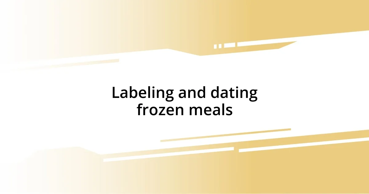 Labeling and dating frozen meals