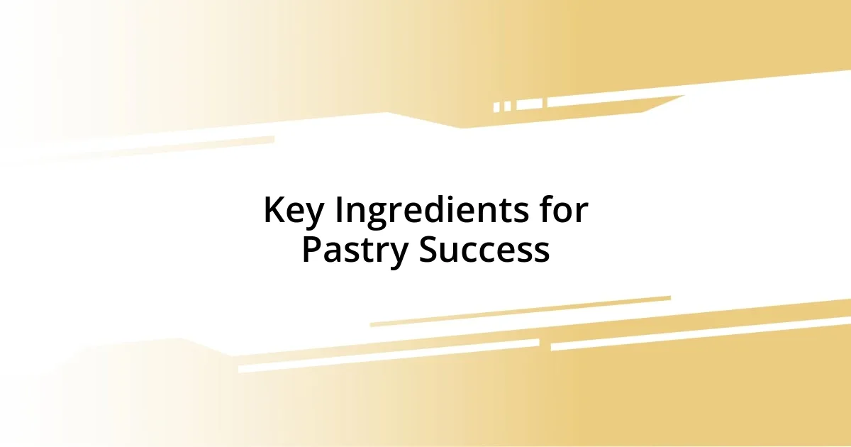 Key Ingredients for Pastry Success