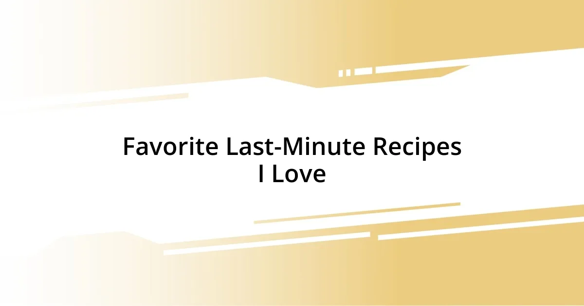 Favorite Last-Minute Recipes I Love