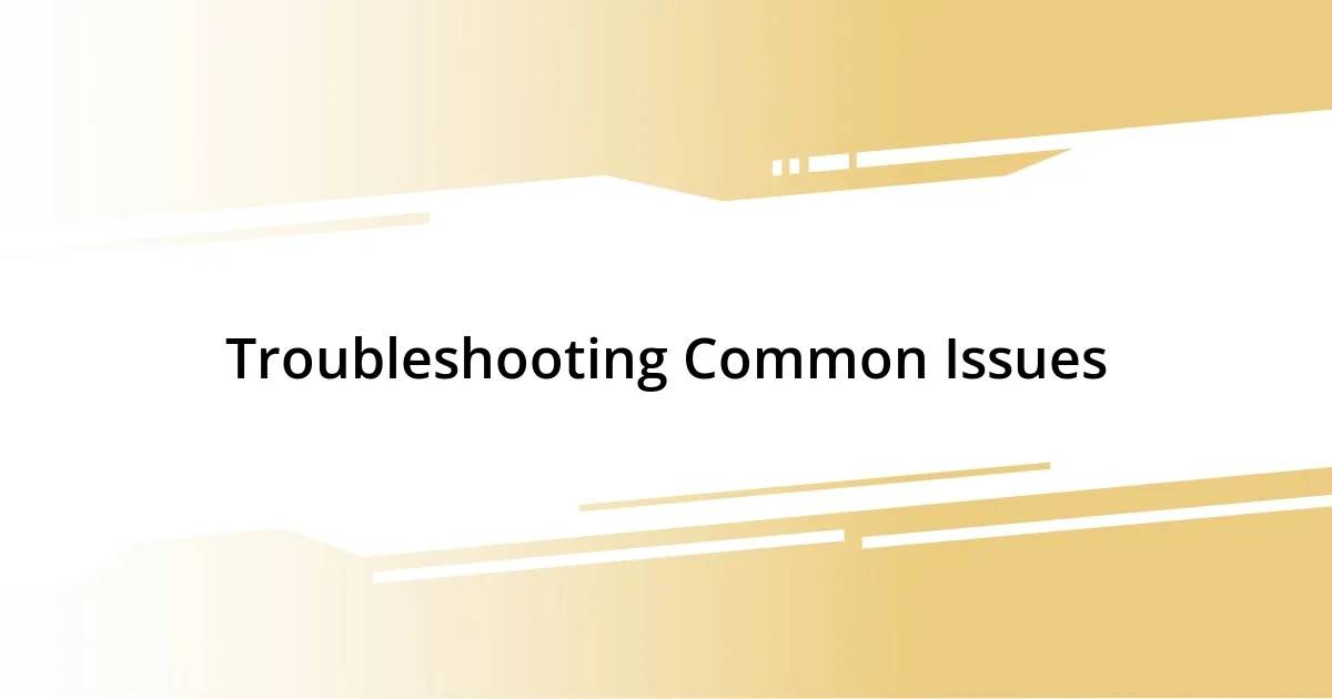 Troubleshooting Common Issues