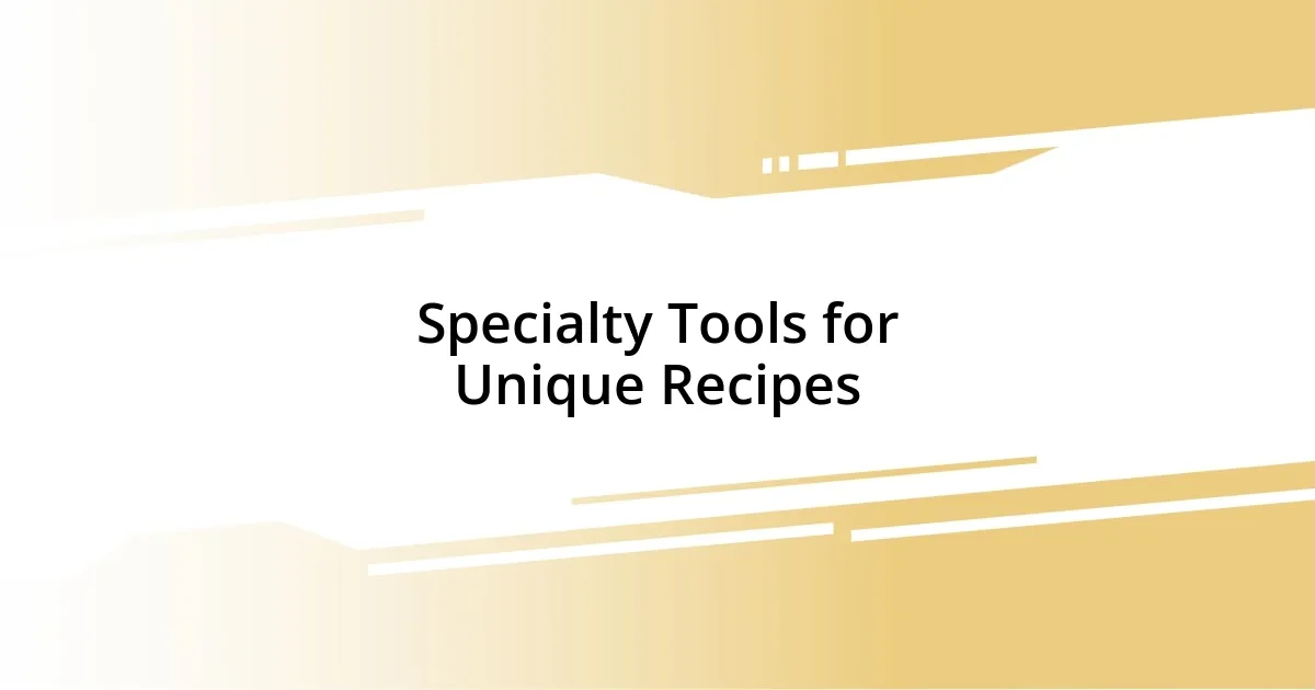 Specialty Tools for Unique Recipes