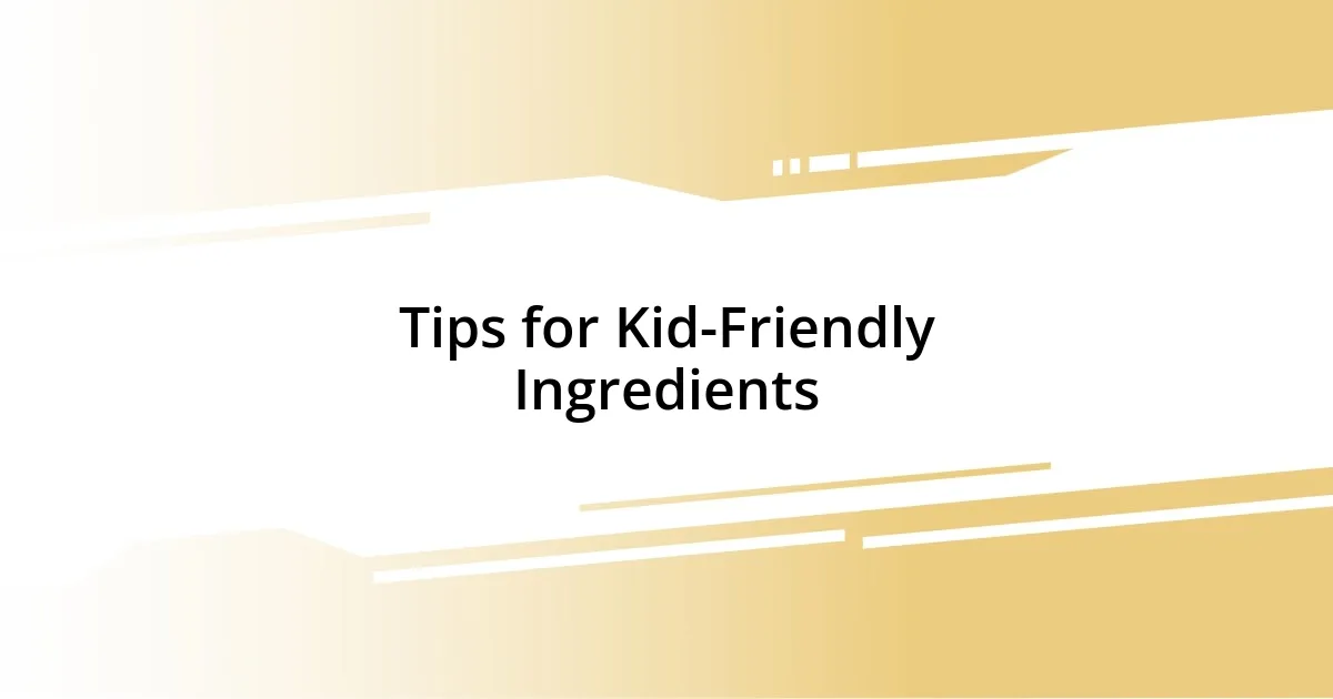 Tips for Kid-Friendly Ingredients