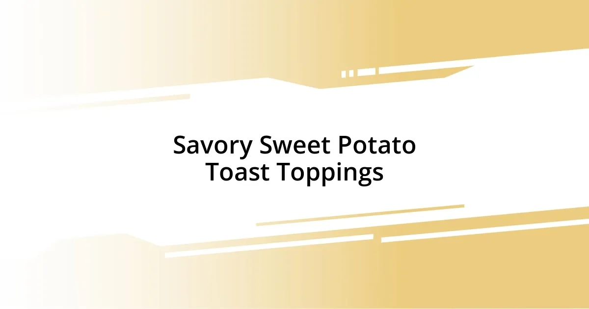 Savory Sweet Potato Toast Toppings