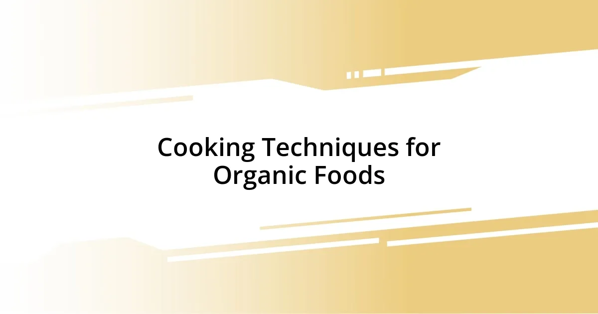 Cooking Techniques for Organic Foods