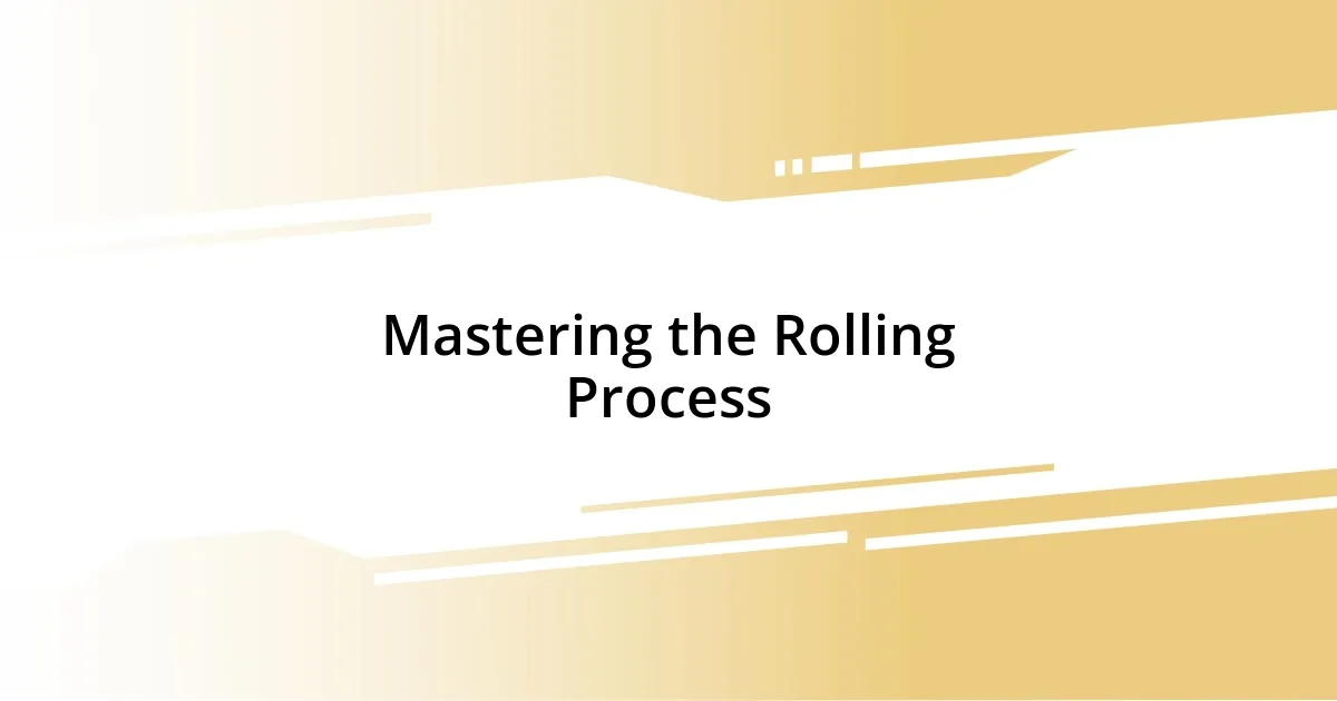 Mastering the Rolling Process