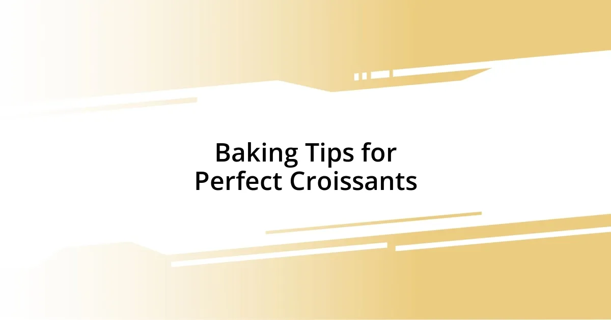 Baking Tips for Perfect Croissants