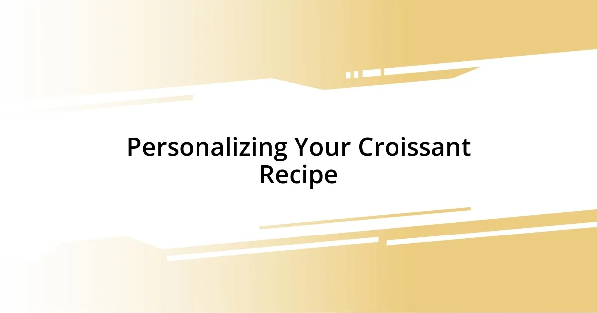 Personalizing Your Croissant Recipe