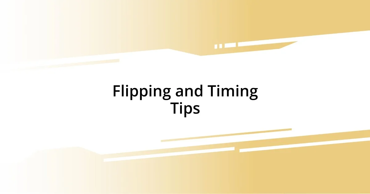 Flipping and Timing Tips