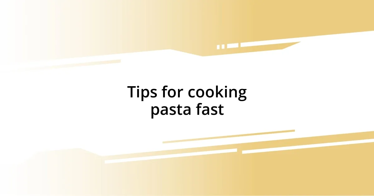 Tips for cooking pasta fast