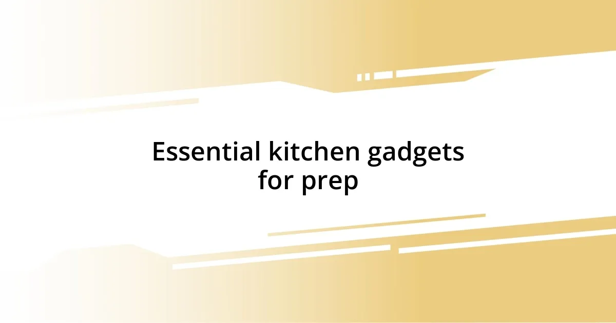 Essential kitchen gadgets for prep