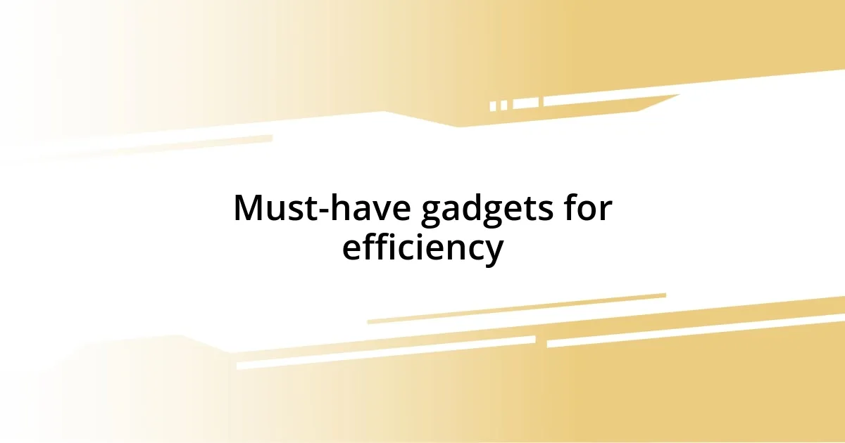 Must-have gadgets for efficiency