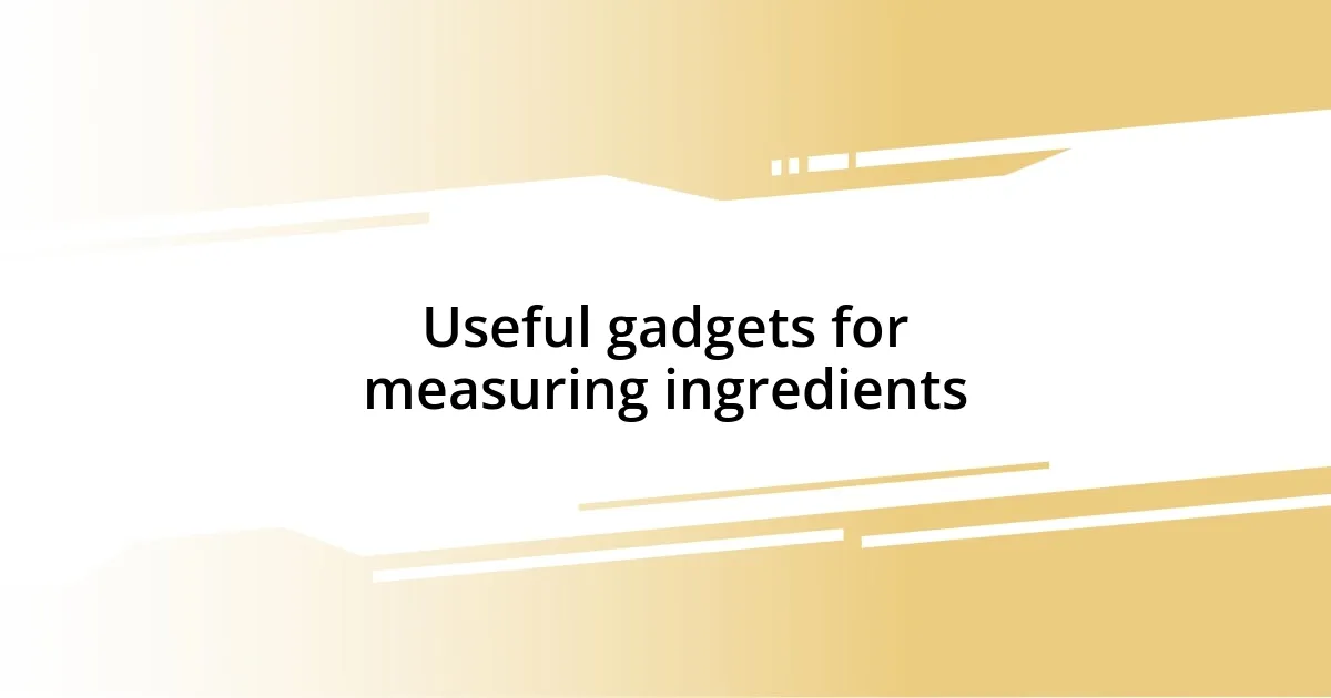 Useful gadgets for measuring ingredients