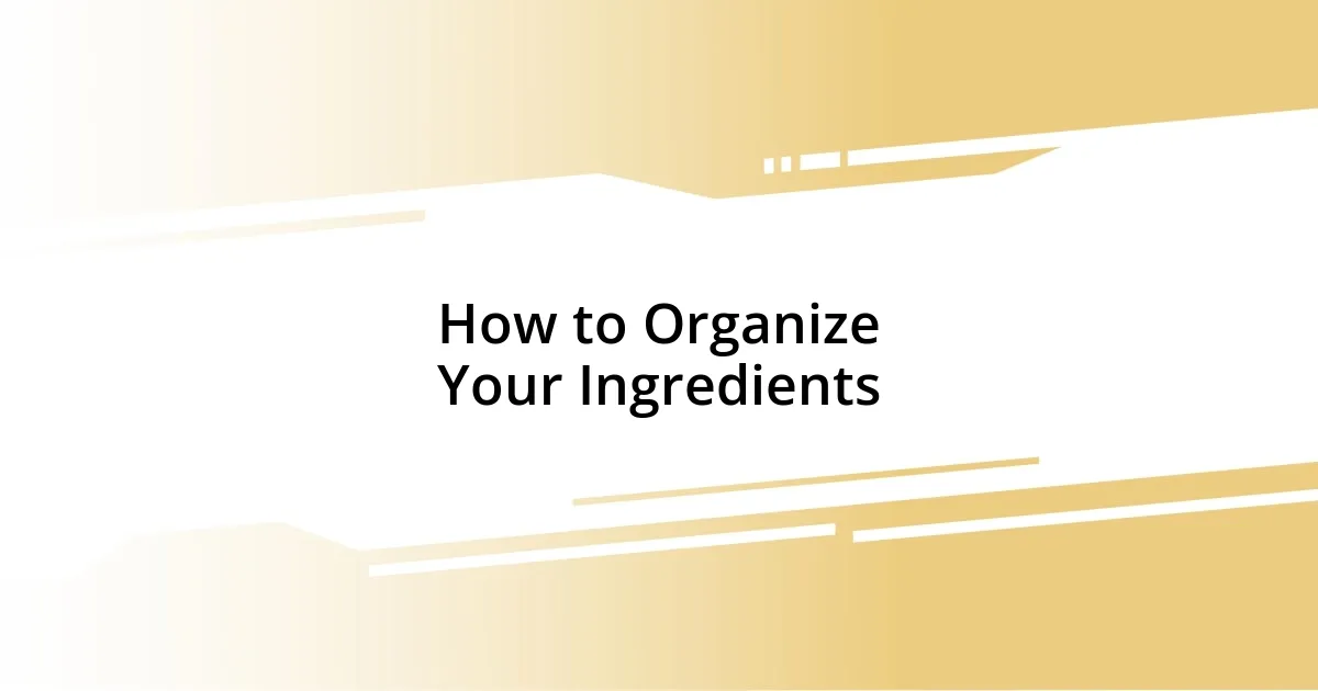 How to Organize Your Ingredients